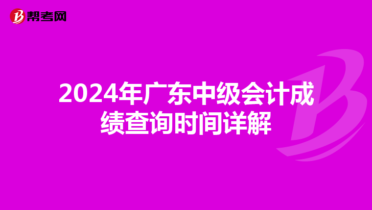 2024年广东中级会计成绩查询时间详解