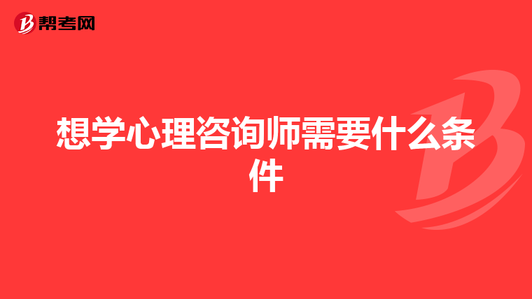 想学心理咨询师需要什么条件