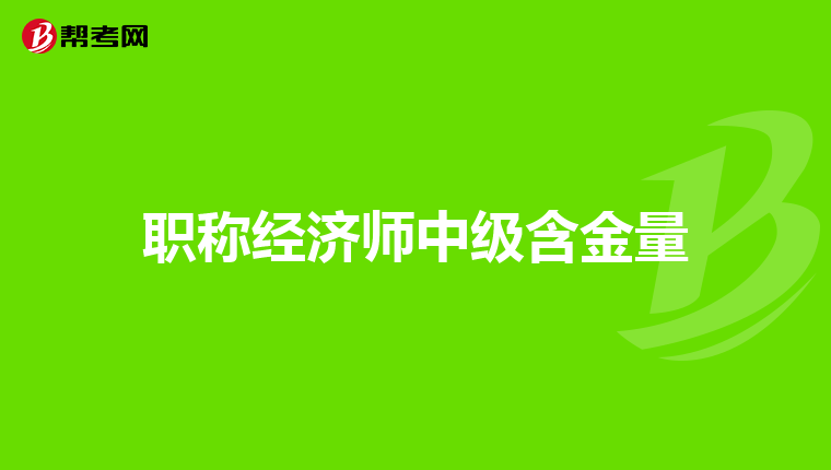 職稱經(jīng)濟(jì)師中級(jí)含金量
