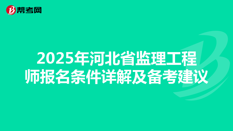 2025年河北省监理工程师报名条件详解及备考建议