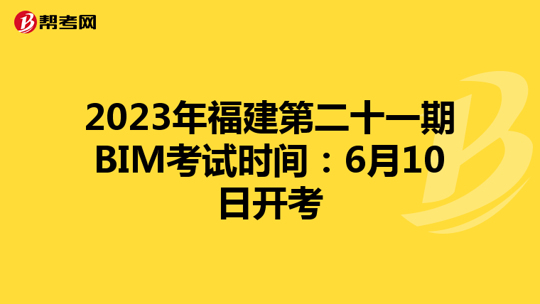 2023年福建第二十一期BIM考试时间：6月10日开考