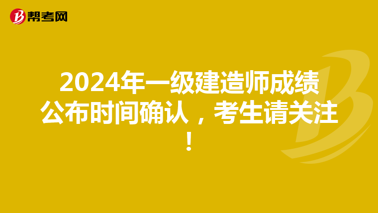 2024年一级建造师成绩公布时间确认，考生请关注！