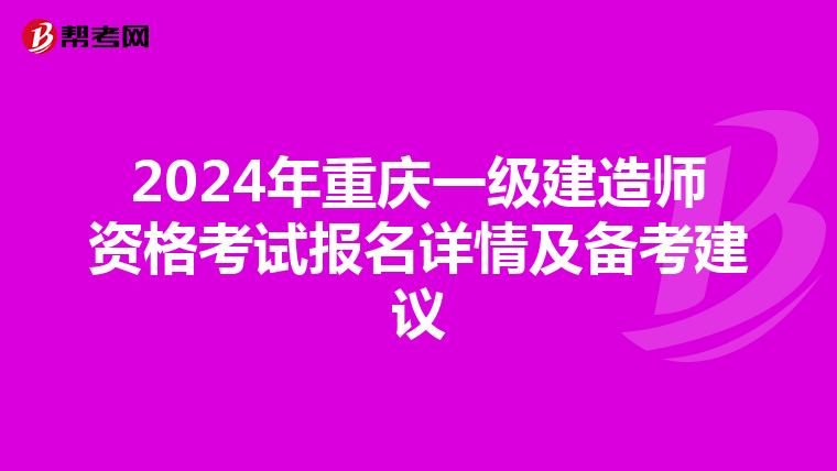 2024年重慶一級建造師資格考試報名詳情及備考建議