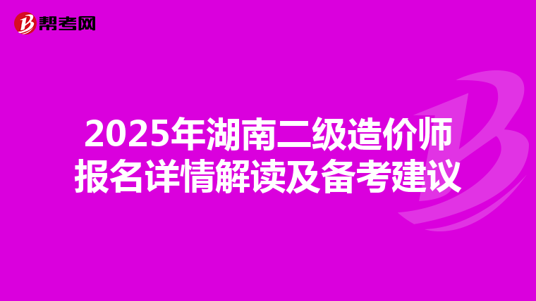 2025年湖南二級造價師報名詳情解讀及備考建議