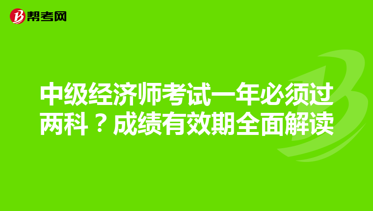 中級經濟師考試一年必須過兩科？成績有效期全面解讀