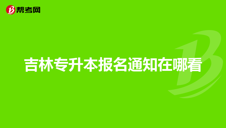 吉林专升本报名通知在哪看