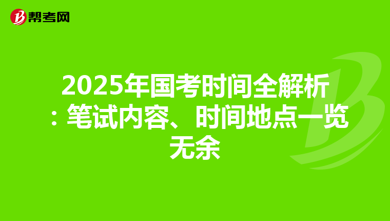 2025年国考时间全解析：笔试内容、时间地点一览无余