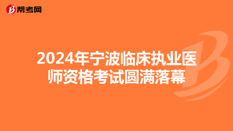 2024年宁波临床执业医师资格考试圆满落幕