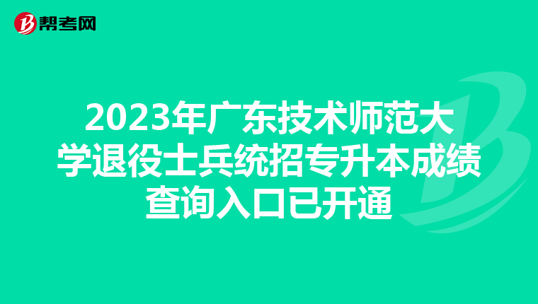 2023年广东技术师范大学退役士兵统招专升本成绩查询入口已开通