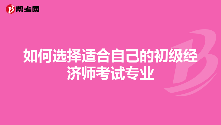 如何選擇適合自己的初級經濟師考試專業