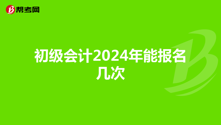 初級會計(jì)2024年能報名幾次