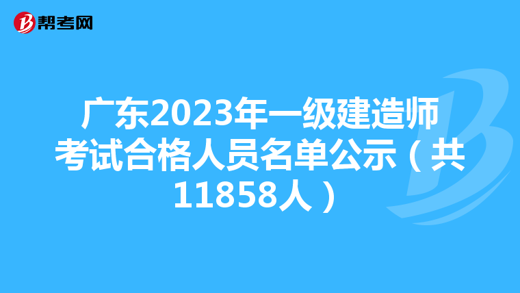 广东2023年一级建造师考试合格人员名单公示（共11858人）