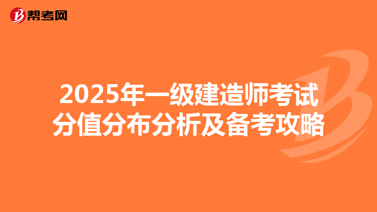2025年一级建造师考试分值分布分析及备考攻略