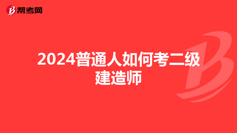 2024普通人如何考二级建造师