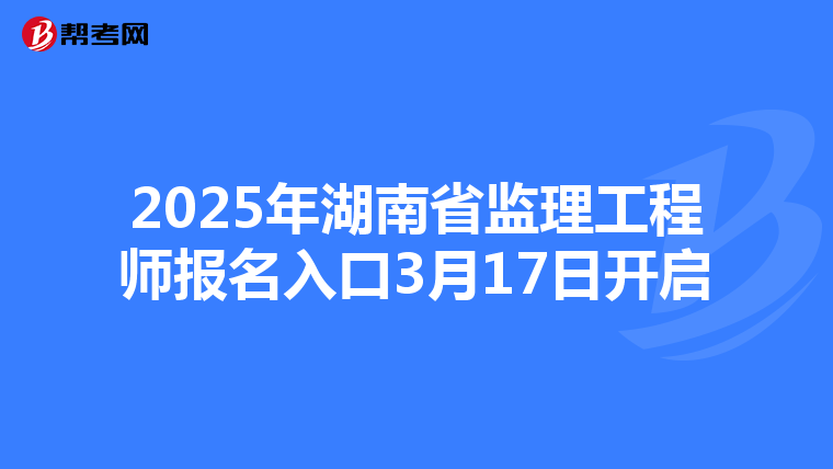 2025年湖南省监理工程师报名入口3月17日开启