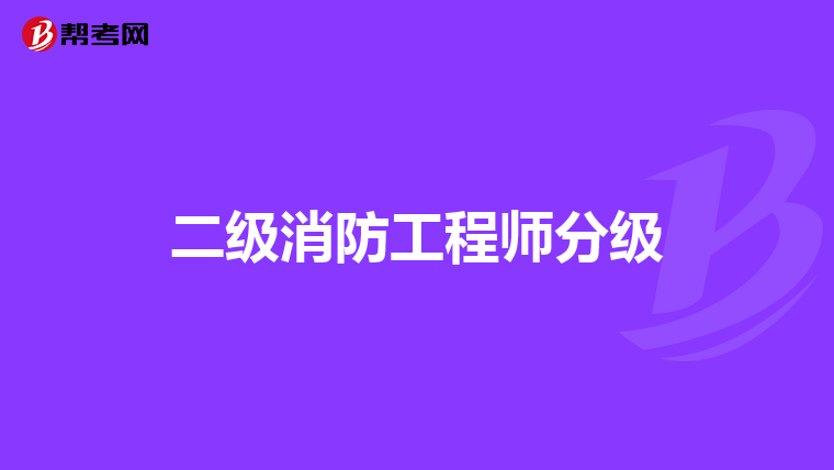 二级消防工程师分级