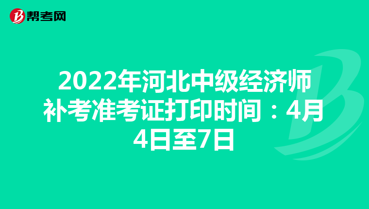 2022年河北中级经济师补考准考证打印时间:4月4日至7日