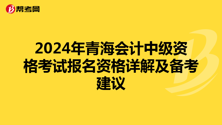 2024年青海会计中级资格考试报名资格详解及备考建议