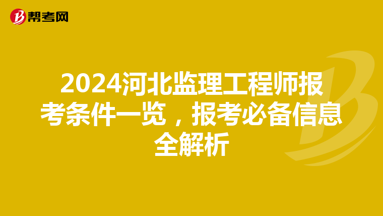 2024河北监理工程师报考条件一览，报考必备信息全解析