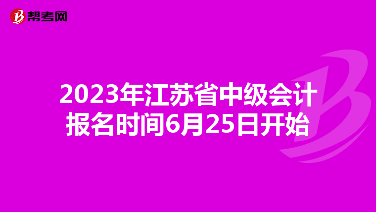 2023年江苏省中级会计报名时间6月25日开始