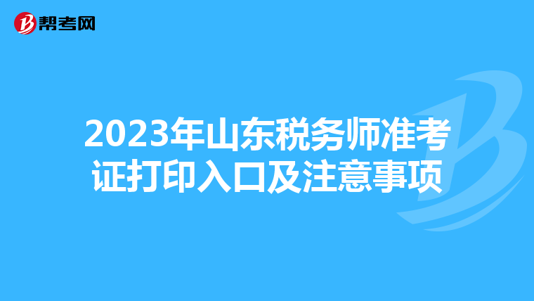 2023年山东税务师准考证打印入口及注意事项