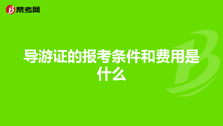 导游证的报考条件和费用是什么