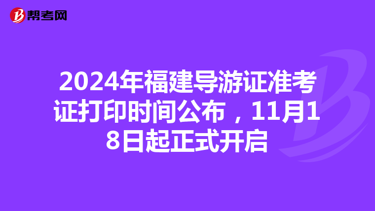 2024年福建導游證準考證打印時間公布，11月18日起正式開啟