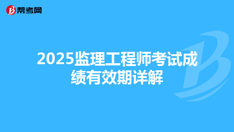 2025监理工程师考试成绩有效期详解