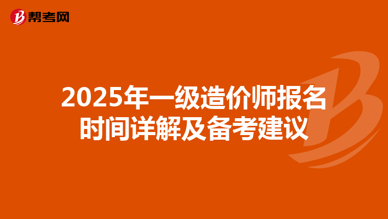 2025年一级造价师报名时间详解及备考建议