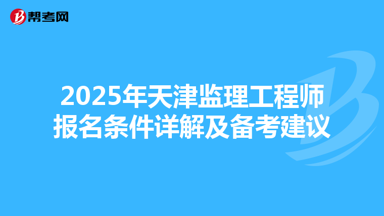 2025年天津监理工程师报名条件详解及备考建议