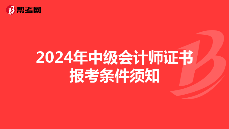 2024年中级会计师证书报考条件须知