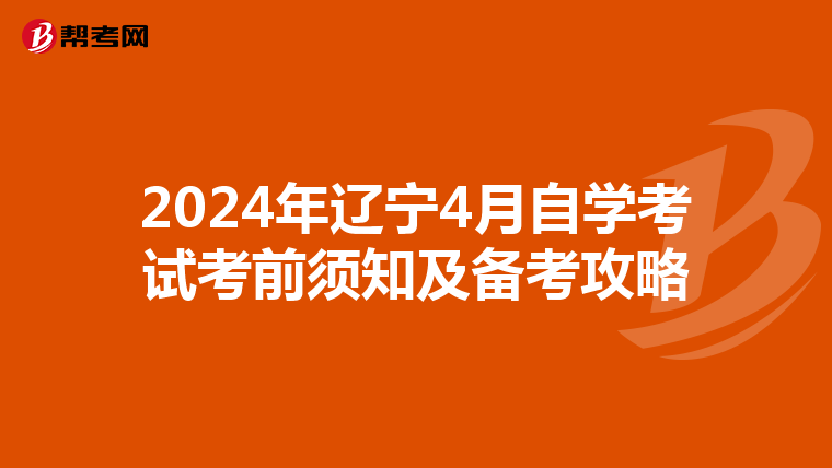 2024年辽宁4月自学考试考前须知及备考攻略