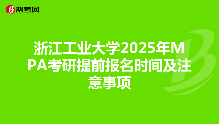 浙江工业大学2025年MPA考研提前报名时间及注意事项