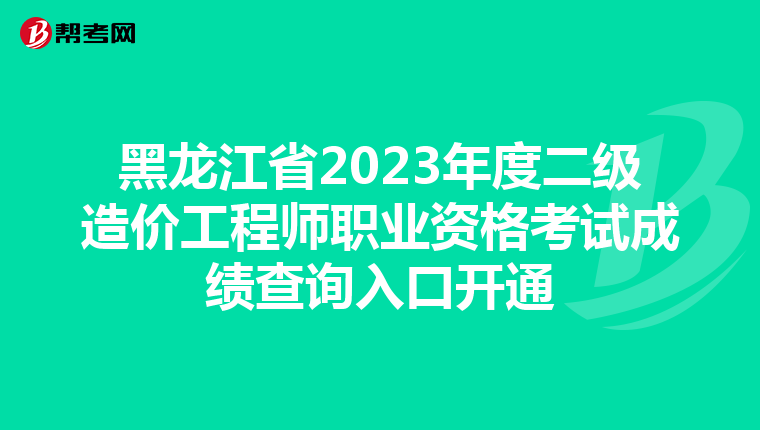 黑龍江省2023年度二級造價工程師職業資格考試成績查詢入口開通