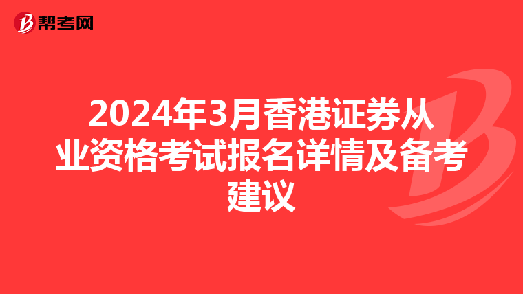 2024年3月香港证券从业资格考试报名详情及备考建议