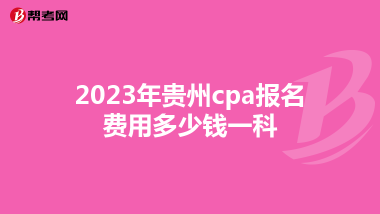2023年貴州cpa報名費用多少錢一科