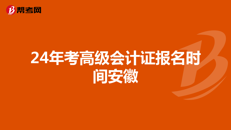 24年考高级会计证报名时间安徽