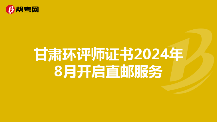 甘肃环评师证书2024年8月开启直邮服务