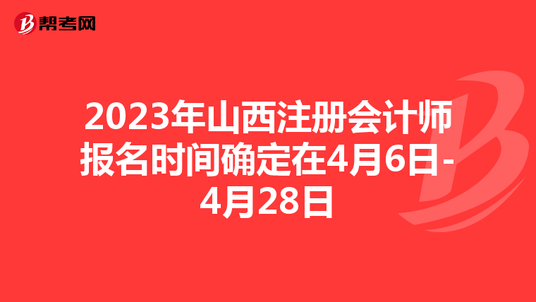 2023年山西注冊會計師報名時間確定在4月6日-4月28日