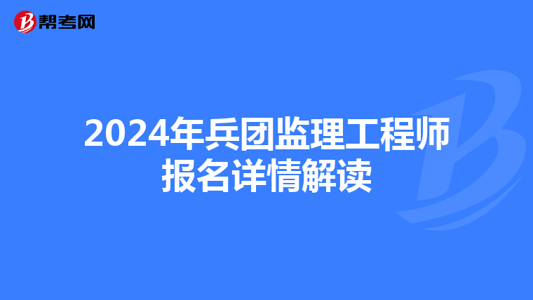 2024年兵团监理工程师报名详情解读
