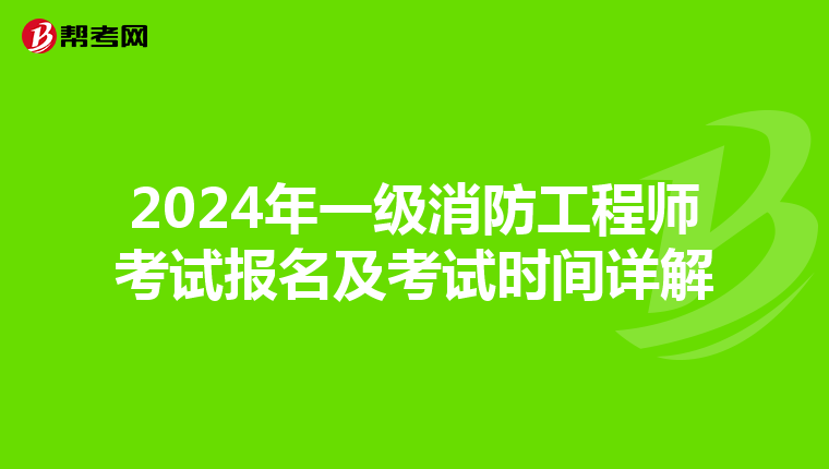 2024年一级消防工程师考试报名及考试时间详解