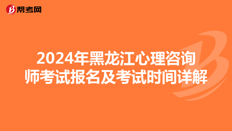 2024年黑龙江心理咨询师考试报名及考试时间详解