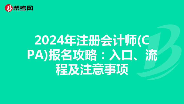 2024年注冊(cè)會(huì)計(jì)師(CPA)報(bào)名攻略：入口、流程及注意事項(xiàng)