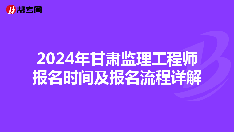 2024年甘肃监理工程师报名时间及报名流程详解