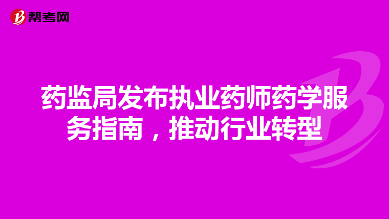 药监局发布执业药师药学服务指南，推动行业转型