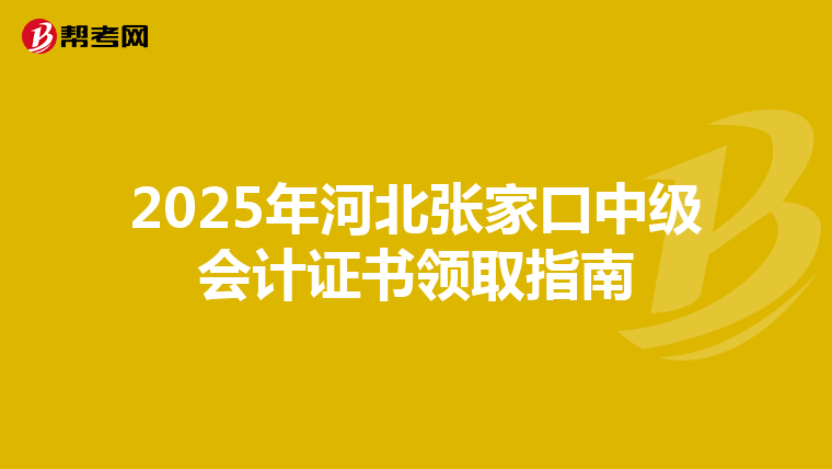 2025年河北张家口中级会计证书领取指南