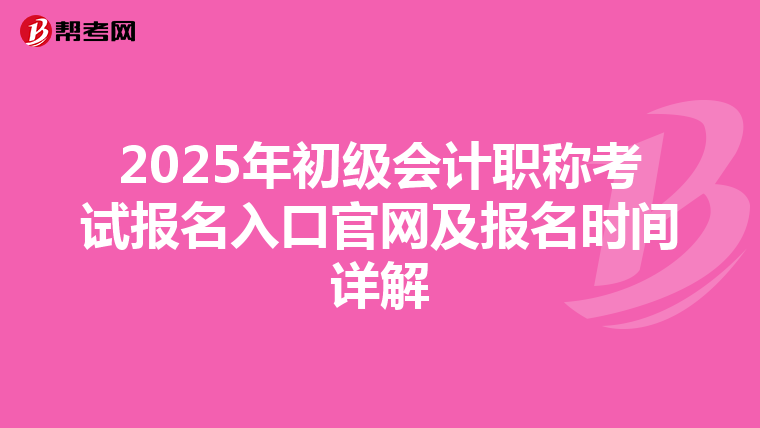 2025年初级会计职称考试报名入口官网及报名时间详解