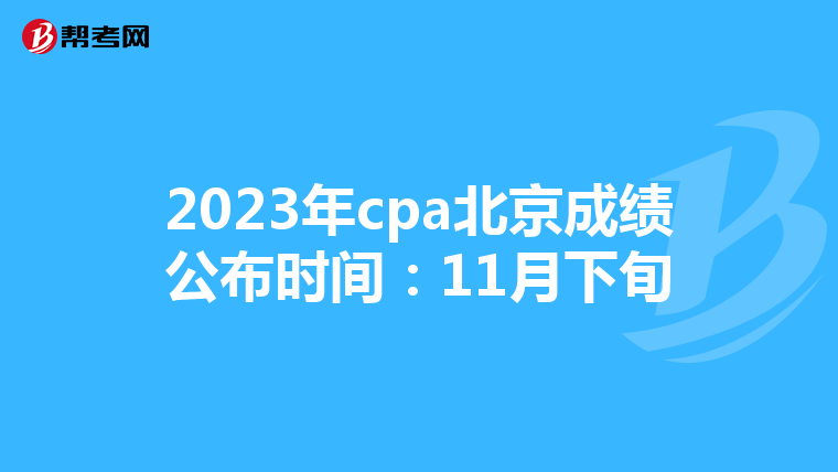 2023年cpa北京成绩公布时间:11月下旬