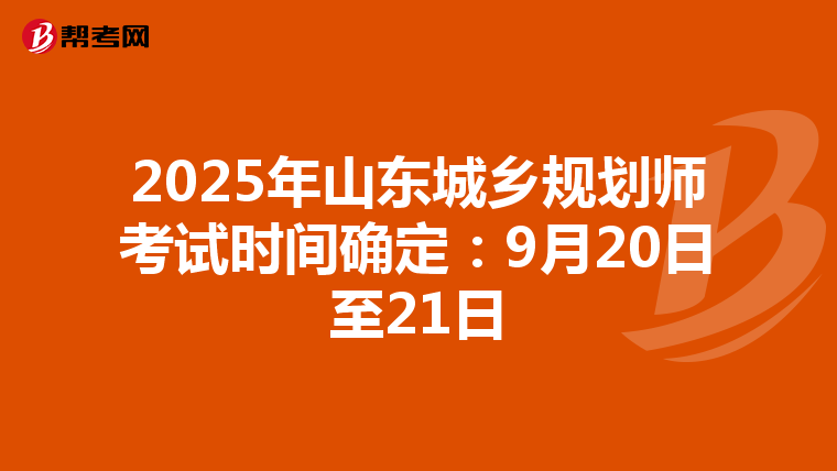 2025年山东城乡规划师考试时间确定：9月20日至21日