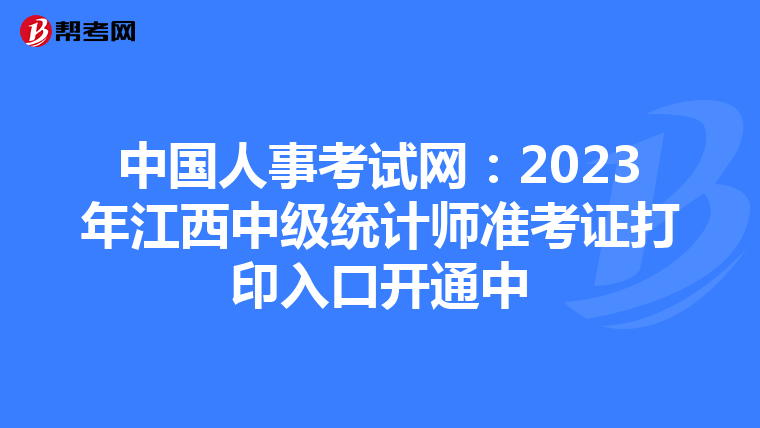 中国人事考试网:2023年江西中级统计师准考证打印入口开通中